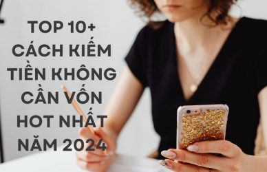 Top 10+ Cách Kiếm Tiền Không Cần Vốn Hot Nhất Năm 2024
